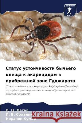 Status ustojchiwosti bych'ego klescha k akaricidam w pribrezhnoj zone Gudzharata Patel, D. C., Solanki, J. B., Kumar, Niranqn 9786206225256