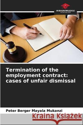 Termination of the employment contract: cases of unfair dismissal Peter Berger Mayala Mukanzi   9786206225447 Our Knowledge Publishing