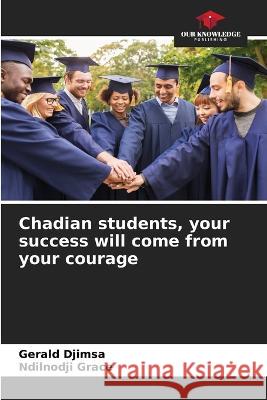 Chadian students, your success will come from your courage Gerald Djimsa Ndilnodji Grace  9786206227267