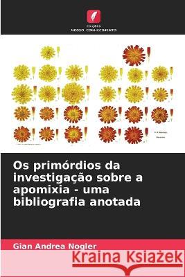 Os primordios da investigacao sobre a apomixia - uma bibliografia anotada Gian Andrea Nogler   9786206227717 Edicoes Nosso Conhecimento