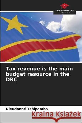 Tax revenue is the main budget resource in the DRC Dieudonne Tshipamba   9786206227823