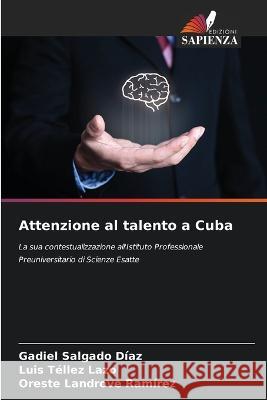 Attenzione al talento a Cuba Gadiel Salgado Diaz Luis Tellez Lazo Oreste Landrove Ramirez 9786206228400