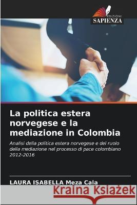 La politica estera norvegese e la mediazione in Colombia Laura Isabella Meza Cala   9786206230151 Edizioni Sapienza