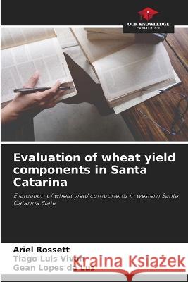 Evaluation of wheat yield components in Santa Catarina Ariel Rossett Tiago Luis Vivan Gean Lopes Da Luz 9786206230571