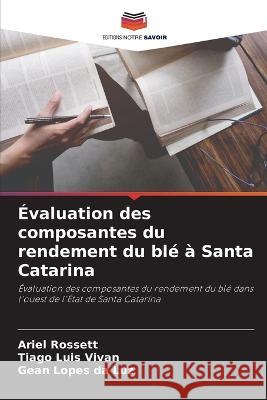 Evaluation des composantes du rendement du ble a Santa Catarina Ariel Rossett Tiago Luis Vivan Gean Lopes Da Luz 9786206230595