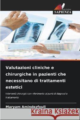 Valutazioni cliniche e chirurgiche in pazienti che necessitano di trattamenti estetici Maryam Amindezfouli   9786206232148