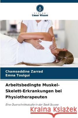 Arbeitsbedingte Muskel-Skelett-Erkrankungen bei Physiotherapeuten Chamseddine Zarrad Emna Toulgui  9786206232421