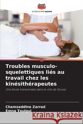 Troubles musculo-squelettiques lies au travail chez les kinesitherapeutes Chamseddine Zarrad Emna Toulgui  9786206232452