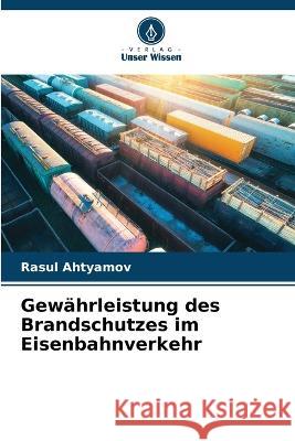 Gewahrleistung des Brandschutzes im Eisenbahnverkehr Rasul Ahtyamov   9786206232889