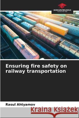 Ensuring fire safety on railway transportation Rasul Ahtyamov   9786206232896