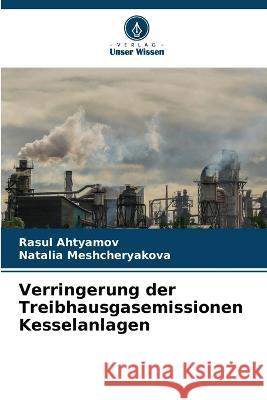 Verringerung der Treibhausgasemissionen Kesselanlagen Rasul Ahtyamov Natalia Meshcheryakova  9786206233060