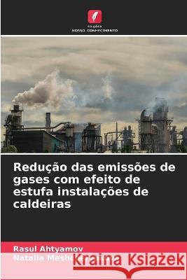 Reducao das emissoes de gases com efeito de estufa instalacoes de caldeiras Rasul Ahtyamov Natalia Meshcheryakova  9786206233107