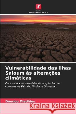 Vulnerabilidade das ilhas Saloum as alteracoes climaticas Doudou Diedhiou   9786206234098