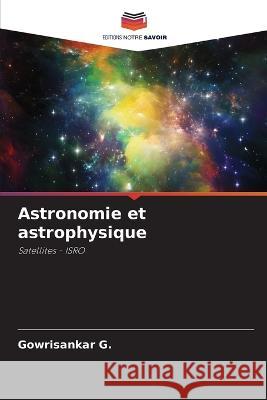 Astronomie et astrophysique Gowrisankar G   9786206234159 Editions Notre Savoir