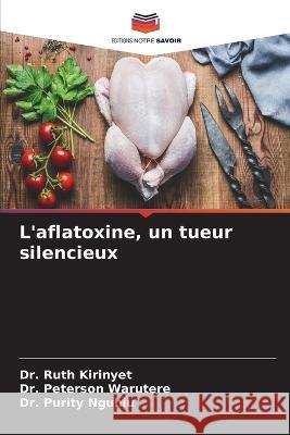 L'aflatoxine, un tueur silencieux Dr Ruth Kirinyet Dr Peterson Warutere Dr Purity Nguhiu 9786206234203