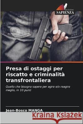 Presa di ostaggi per riscatto e criminalita transfrontaliera Jean-Bosco Manga   9786206234579