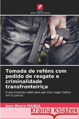 Tomada de refens com pedido de resgate e criminalidade transfronteirica Jean-Bosco Manga   9786206234586