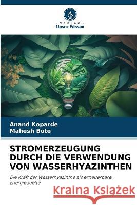 Stromerzeugung Durch Die Verwendung Von Wasserhyazinthen Anand Koparde Mahesh Bote  9786206234814