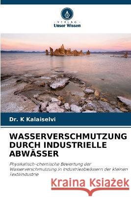 Wasserverschmutzung Durch Industrielle Abwasser Dr K Kalaiselvi   9786206234944 Verlag Unser Wissen