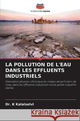 La Pollution de l'Eau Dans Les Effluents Industriels Dr K Kalaiselvi   9786206234968 Editions Notre Savoir