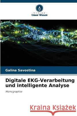 Digitale EKG-Verarbeitung und intelligente Analyse Galina Savostina   9786206235088 Verlag Unser Wissen