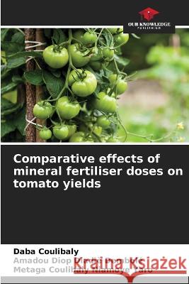 Comparative effects of mineral fertiliser doses on tomato yields Daba Coulibaly Amadou Diop Diadie Dembele Metaga Coulibaly Niamoye Yaro 9786206235675