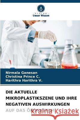 Die Aktuelle Mikroplastikszene Und Ihre Negativen Auswirkungen Auf Das OEkosystem Nirmala Ganesan Christina Prince C Harithra Harithra V 9786206235743