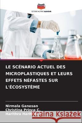 Le Scenario Actuel Des Microplastiques Et Leurs Effets Nefastes Sur l'Ecosysteme Nirmala Ganesan Christina Prince C Harithra Harithra V 9786206235767