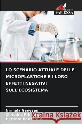 Lo Scenario Attuale Delle Microplastiche E I Loro Effetti Negativi Sull'ecosistema Nirmala Ganesan Christina Prince C Harithra Harithra V 9786206235798