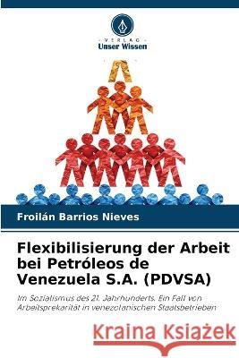 Flexibilisierung der Arbeit bei Petroleos de Venezuela S.A. (PDVSA) Froilan Barrios Nieves   9786206235804 Verlag Unser Wissen