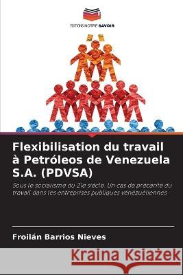 Flexibilisation du travail a Petroleos de Venezuela S.A. (PDVSA) Froilan Barrios Nieves   9786206235828 Editions Notre Savoir