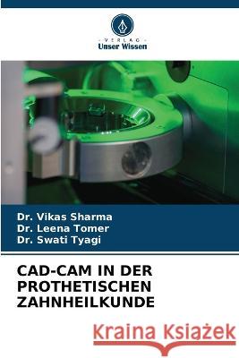 Cad-CAM in Der Prothetischen Zahnheilkunde Dr Vikas Sharma Dr Leena Tomer Dr Swati Tyagi 9786206236405 Verlag Unser Wissen