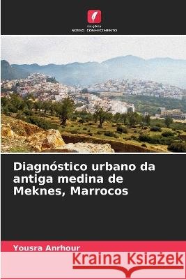 Diagnostico urbano da antiga medina de Meknes, Marrocos Yousra Anrhour   9786206236597