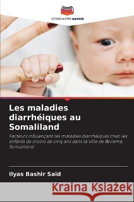 Les maladies diarrheiques au Somaliland Ilyas Bashir Said   9786206236771 Editions Notre Savoir