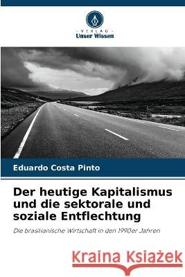 Der heutige Kapitalismus und die sektorale und soziale Entflechtung Eduardo Costa Pinto   9786206237082