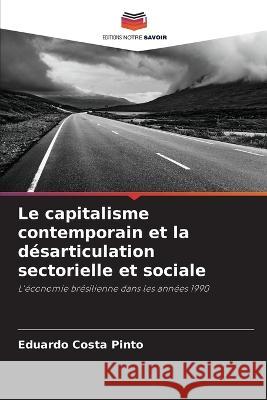 Le capitalisme contemporain et la desarticulation sectorielle et sociale Eduardo Costa Pinto   9786206237129