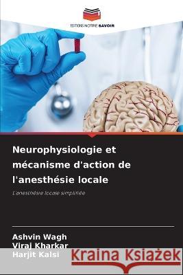 Neurophysiologie et mecanisme d'action de l'anesthesie locale Ashvin Wagh Viraj Kharkar Harjit Kalsi 9786206237143