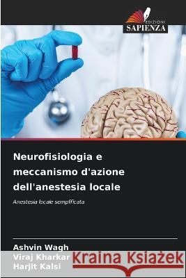 Neurofisiologia e meccanismo d'azione dell'anestesia locale Ashvin Wagh Viraj Kharkar Harjit Kalsi 9786206237150