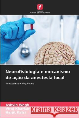 Neurofisiologia e mecanismo de acao da anestesia local Ashvin Wagh Viraj Kharkar Harjit Kalsi 9786206237167