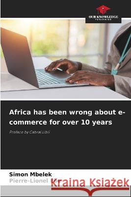 Africa has been wrong about e-commerce for over 10 years Simon Mbelek Pierre-Lionel Ebe  9786206237310