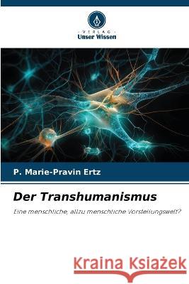 Der Transhumanismus P Marie-Pravin Ertz   9786206237389 Verlag Unser Wissen