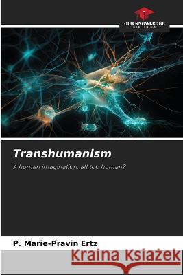 Transhumanism P Marie-Pravin Ertz   9786206237396 Our Knowledge Publishing