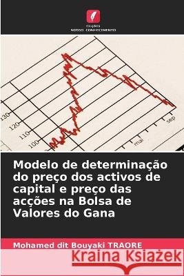 Modelo de determinacao do preco dos activos de capital e preco das accoes na Bolsa de Valores do Gana Mohamed Dit Bouyaki Traore   9786206238553