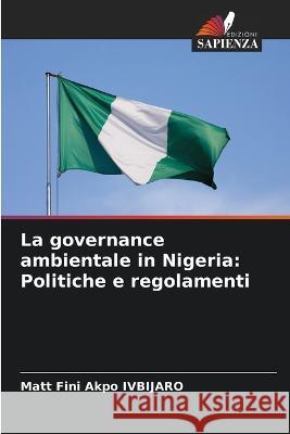 La governance ambientale in Nigeria: Politiche e regolamenti Matt Fini Akpo Ivbijaro   9786206238607