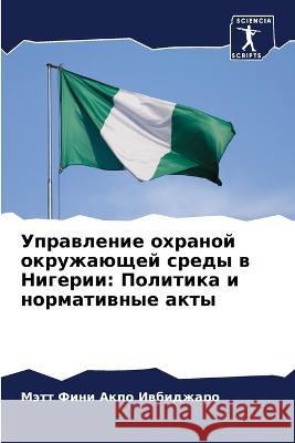 Uprawlenie ohranoj okruzhaüschej sredy w Nigerii: Politika i normatiwnye akty Iwbidzharo, Mätt Fini Akpo 9786206238621