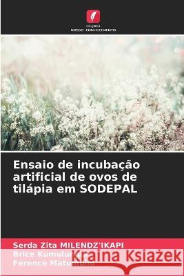 Ensaio de incubacao artificial de ovos de tilapia em SODEPAL Serda Zita Milendz'ikapi Brice Kumulungui Ference Matumuini 9786206238683
