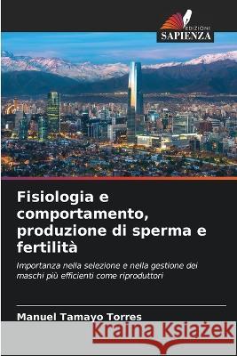 Fisiologia e comportamento, produzione di sperma e fertilita Manuel Tamayo Torres   9786206238720