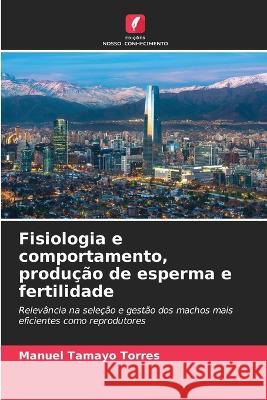 Fisiologia e comportamento, producao de esperma e fertilidade Manuel Tamayo Torres   9786206238737 Edicoes Nosso Conhecimento