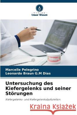 Untersuchung des Kiefergelenks und seiner Stoerungen Marcelle Pelegrino Leonardo Braun G M Dias  9786206238935
