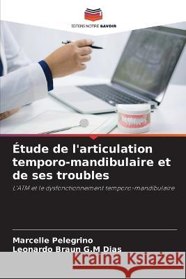 Etude de l'articulation temporo-mandibulaire et de ses troubles Marcelle Pelegrino Leonardo Braun G M Dias  9786206238973